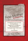 Free Mother to Good Home : A Handbook & Survival Guide for Good Parents, Stepparents & Grandparents Who Find Themselves Underappreciated, Under-Loved, and Overwhelmed - eBook