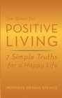 The Quest for Positive Living : 7 Simple Truths for a Happy Life - eBook
