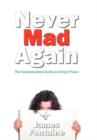 Never Mad Again : The Transformational Guide to Live in Peace - Book