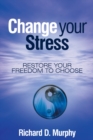 Change Your Stress : Restore Your Freedom to Choose - eBook