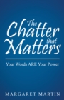 The Chatter That Matters : Your Words Are Your Power - eBook