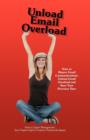 Unload Email Overload : How to Master Email Communications, Unload Email Overload and Save Your Precious Time! - Book