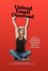 Unload Email Overload : How to Master Email Communications, Unload Email Overload and Save Your Precious Time! - Book
