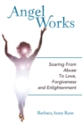 Angel Works : Soaring from Abuse to Love, Forgiveness and Enlightenment - eBook