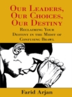 Our Leaders, Our Choices, Our Destiny : Reclaiming Your Destiny in the Midst of Confusing Brawl - eBook