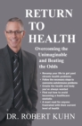 Return to Health : Overcoming the Unimaginable and Beating the Odds - eBook