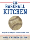 The Baseball Kitchen : Recipes to Go with Your Favorite Baseball Team - eBook
