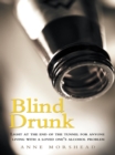 Blind Drunk : Light at the End of the Tunnel for Anyone Living with a Loved One'S Alcohol Problem - eBook