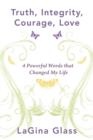 Truth, Integrity, Courage, Love : 4 Powerful Words That Changed My Life - Book
