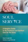Soul Service : A Hospice Guide to the Emotional and Spiritual Care for the Dying - Book