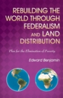 Rebuilding the World Through Federalism and Land Distribution : Plan for the Elimination of Poverty - Book