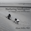 Nurturing Intelligence : How to Encourage Learning and Develop Capacity - Book