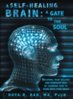 A Self-Healing Brain: a Gate to the Soul : Becoming Your Balance and Complete Self by Learning How to Work with Your Brain - eBook