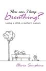 How Can I Keep Breathing? : Losing a Child, a Mother's Memoir. - Book