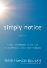 Simply Notice : Clear Awareness Is the Key to Happiness, Love and Freedom - Book