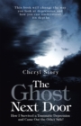 The Ghost Next Door : How I Survived a Traumatic Depression and Came out the Other Side! - eBook