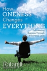 How Oneness Changes Everything : Empowering Business Through 9 Universal Laws - eBook