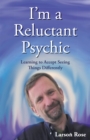 I'M a Reluctant Psychic : Learning to Accept Seeing Things Differently - eBook