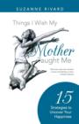 Things I Wish My Mother Taught Me : 15 Strategies to Uncover Your Happiness - Book