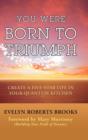 You Were Born to Triumph : Create a Five-Star Life in Your Quantum Kitchen - Book