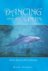 Dancing with the Dolphin : A True Mystical Tale of Healing - Book