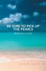 Be Sure to Pick Up the Pearls : Reflections on Life - Book