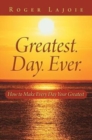 Greatest. Day. Ever. : How to Make Every Day Your Greatest - Book