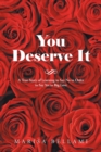 You Deserve It : A True Story of Learning to Say No in Order to Say Yes to Big Love - Book