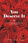 You Deserve It : A True Story of Learning to Say No in Order to Say Yes to Big Love - eBook
