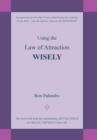 Using the Law of Attraction Wisely : The Book with Both the Information and the Tools to Greatly Improve Your Life - Book