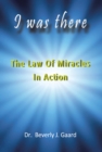 I Was There : The Law of Miracles in Action - eBook