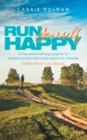 Run Yourself Happy : A Five Week Training Program to Release Anxiety and Create Space for Miracles - eBook
