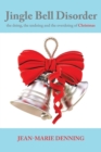 Jingle Bell Disorder : The Doing, the Undoing and the Overdoing of Christmas - Book