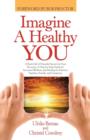 Imagine a Healthy You : A Book Full of Powerful Secrets for Your Recovery. a Step-By-Step Guide for Increased Wellness and Healing for Patients, Families, Friends, and Caregivers - Book