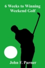 6 Weeks to Winning Weekend Golf - Book