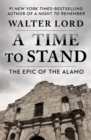 A Time to Stand : The Epic of the Alamo - eBook