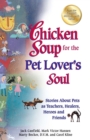Chicken Soup for the Pet Lover's Soul : Stories About Pets as Teachers, Healers, Heroes and Friends - eBook