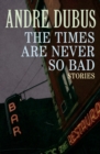 The Times Are Never So Bad : Stories - eBook