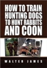 How to Train Hunting Dogs to Hunt Rabbits and Coon - Book