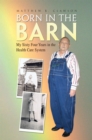 Born in the Barn : My Sixty Four Years in the Health Care System - eBook