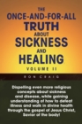 The Once-And-For-All Truth About Sickness and Healing: Volume Ii : Volume Ii - eBook