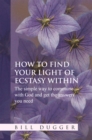 How to Find Your Light of Ecstasy Within : The Simple Way to Commune with God and Get the Answers You Need - eBook