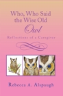 Who, Who Said the Wise Old Owl : Reflections of a Caregiver - eBook