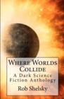 Where Worlds Collide : A Dark Science Fiction Anthology - Book