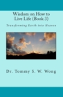 Wisdom on How to Live Life (Book 3) : Transforming Earth into Heaven - Book