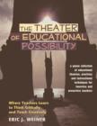 The Theater of Educational Possibility : Where Teachers Learn to Think Critically and Teach Creatively. A gonzo collection of educational theories, practices and instructional techniques for inservice - eBook