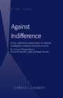 Against Indifference : Four Christian Responses to Jewish Suffering during the Holocaust (C. S. Lewis, Thomas Merton, Dietrich Bonhoeffer, Andre and Magda Trocme) - eBook