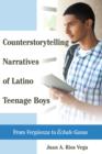 Counterstorytelling Narratives of Latino Teenage Boys : From Â«VergueenzaÂ» to Â«Echale GanasÂ» - eBook