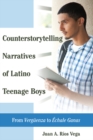 Counterstorytelling Narratives of Latino Teenage Boys : From Â«VergueenzaÂ» to Â«Echale GanasÂ» - eBook