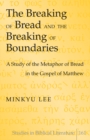 The Breaking of Bread and the Breaking of Boundaries : A Study of the Metaphor of Bread in the Gospel of Matthew - eBook